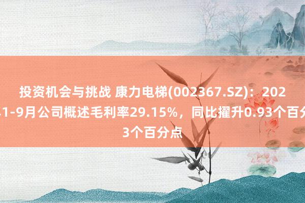 投资机会与挑战 康力电梯(002367.SZ)：2024年1-9月公司概述毛利率29.15%，同比擢升0.93个百分点