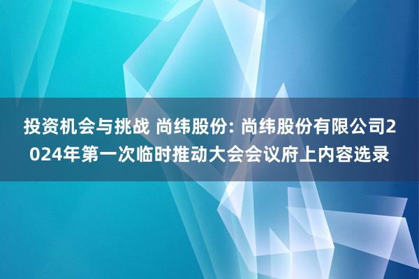 投资机会与挑战 尚纬股份: 尚纬股份有限公司2024年第一次临时推动大会会议府上内容选录