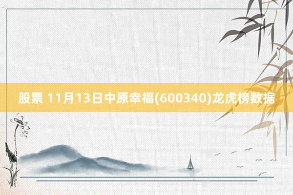 股票 11月13日中原幸福(600340)龙虎榜数据