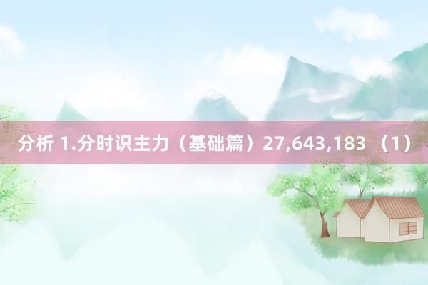 分析 1.分时识主力（基础篇）27,643,183 （1）