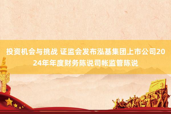 投资机会与挑战 证监会发布泓基集团上市公司2024年年度财务陈说司帐监管陈说