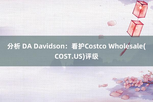 分析 DA Davidson：看护Costco Wholesale(COST.US)评级